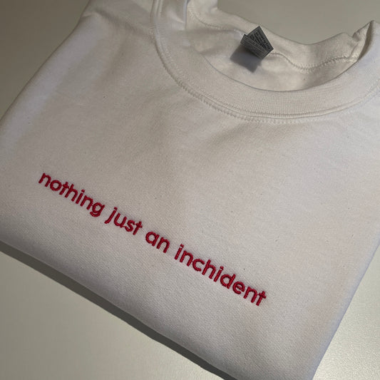 Nothing Just an Inchident Embroidered Crewneck