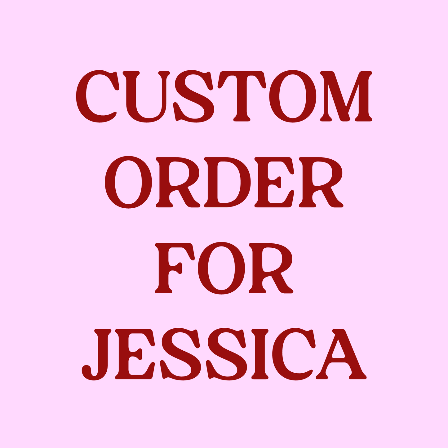 Custom Order for Jessica