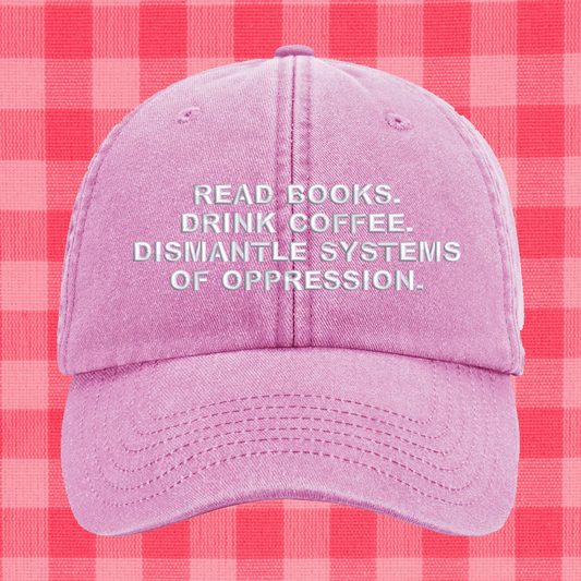Read Books. Drink coffee. Dismantle systems of oppression. Embroidered Cap